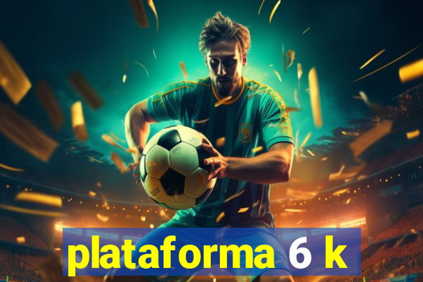 plataforma 6 k